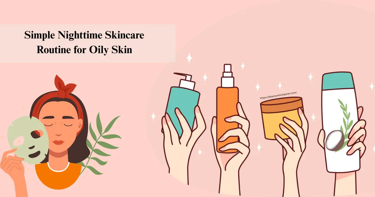 Simple Nighttime Skincare Routine for Oily Skin- Beauty whishperer